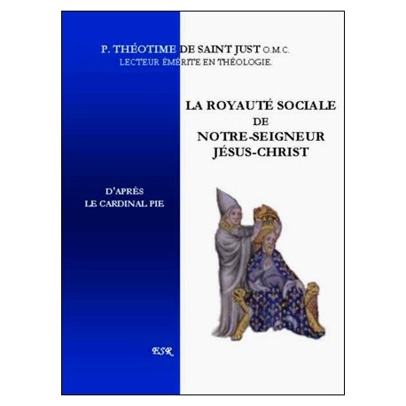 La royauté sociale de Notre-Seigneur Jésus-Christ - Théotime de Saint Just