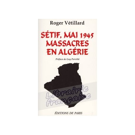 Sétif, mai 1945, massacres en Algérie - Roger Vétillard