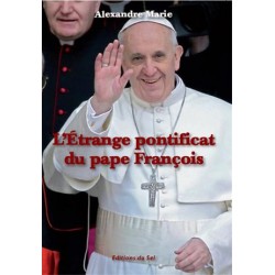 L'étrange pontificat du pape François - Alexandre Marie