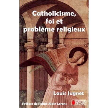 Catholicisme, foi et problème religieux - Louis Jugnet