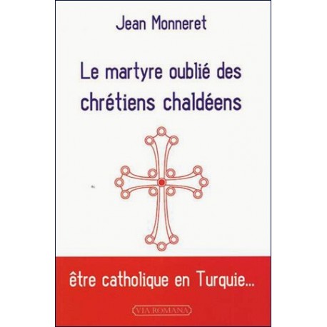 Le martyre oublié des chrétiens chaldéens - Jean Monneret