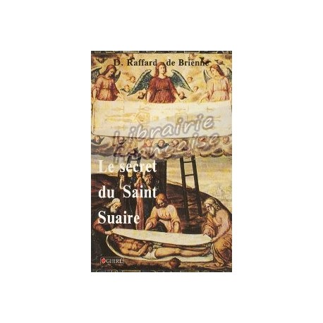 Le secret du Saint Suaire - D. Raffard de Brienne
