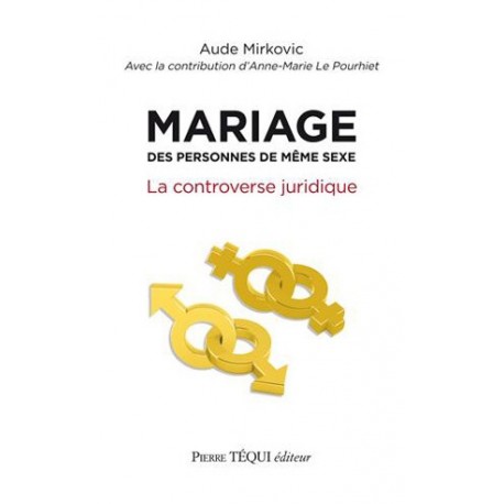 Mariage des personnes de même sexe, la controverse juridique - Anne-Marie Le Pourhiet et Aude Mirkovic