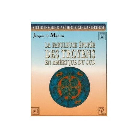 La Fabuleuse épopée des Troyens en Amérique du Sud - Jacques de Mahieu