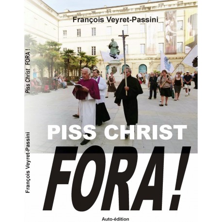 Piss Christ Fora ! - François Veyret-Passini