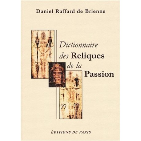 Ductionnaire des reliques de la Passion - Daniel Raffard de Brienne