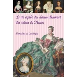 La vie agitée des dames d'honneur des reines de France - Bernadette de Castelbajac