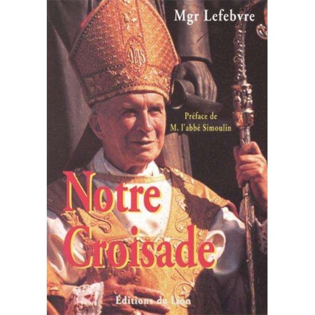 Notre croisade - Mgr Lefebvre