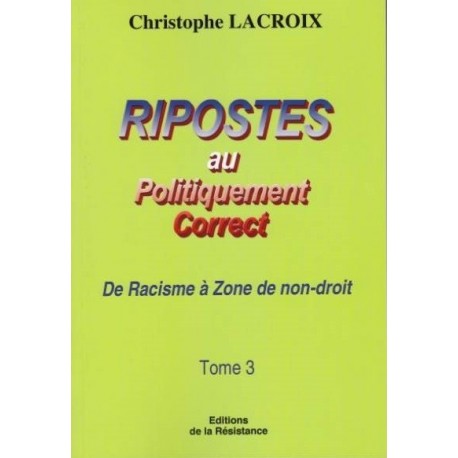 Ripostes au politiquement correct - Tome III - Christophe Lacroix