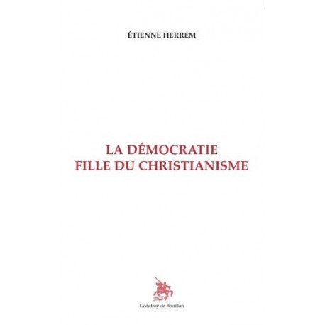La démocratie fille du christianisme - Etienne Herrem