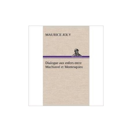 Dialoque aux enfers entre Machiavel et Montesquieu - Maurice Jolys
