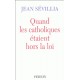 Quand les catholiques étaient hors la loi - Jean Sévillia