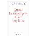 Quand les catholiques étaient hors la loi - Jean Sévillia