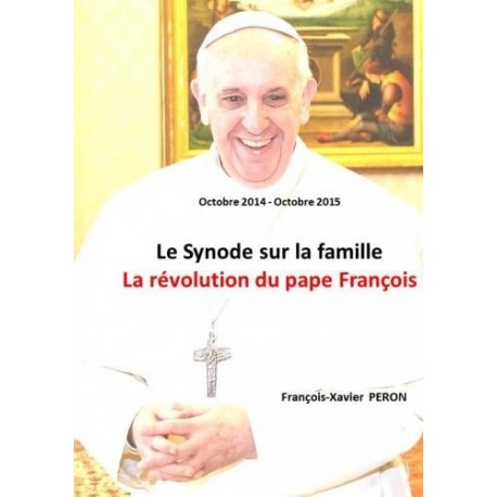 Le Synode sur la famille, la révolution du pape François - Françosi-Xavier Peron