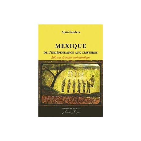 Mexique de l'indépendance aux cristeros - Alain Sanders