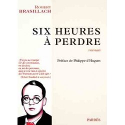 Six heures à perdre - Robert Brasillach