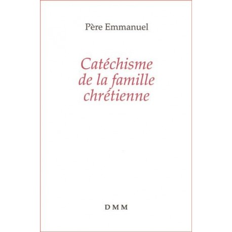 Catéchisme de la famille chrétienne - Père Emmanuel 