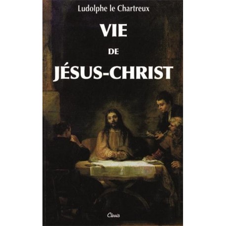 Vie de Jésus-Christ - Ludolphe le Chartreux