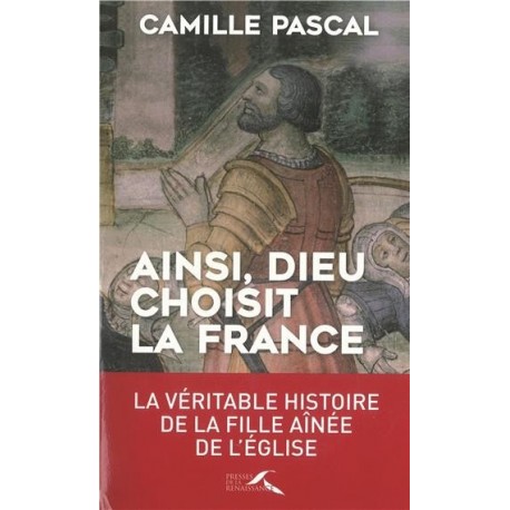 Ainsi, Dieu choisit la France - Camille Pascal