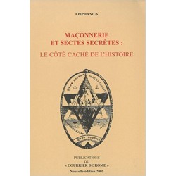 Maçonnerie Et Sectes Secrètes : Le Côté Caché De L\'histoire - Epiphanius 