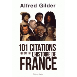 101 citations qui ont fait l'histoire de France - Alfred Gilder