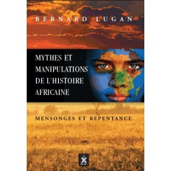 Mythes et manipulations de l'histoire africaine - Bernad Lugan