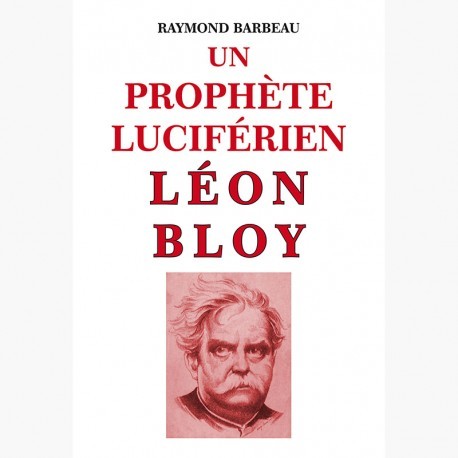 Un prophète luciférien Léon Bloy - Raymond Barbeau
