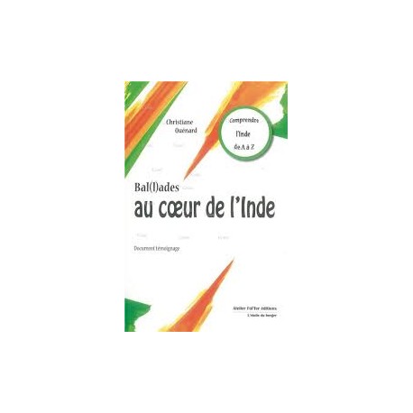 Bal(l)ades au cœur de l'Inde. Comprendre l'Inde de A à Z - Christiane Quénard