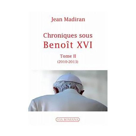 Chroniques sous Benoît XVI tome II (2010-2013) - Jean Madiran