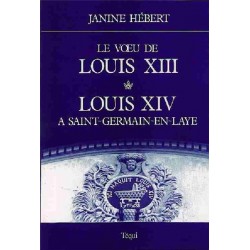 Le voeu de Louis XIII et Louis XIV à Saint-Germain-en-Laye - Janine Hébert