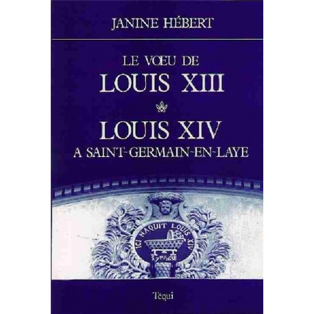 Le voeu de Louis XIII et Louis XIV à Saint-Germain-en-Laye - Janine Hébert