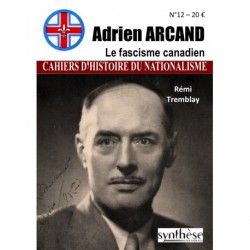 Adrien Arcand - Cahiers d'histoire du nationalisme n°12