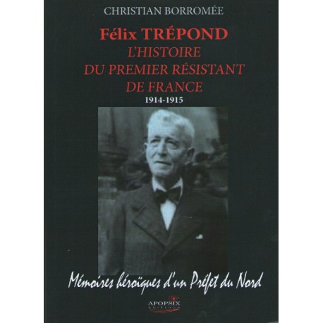 Félix Trépond, l'histoire du premier résistant de France 1914-1915 - Christian Borromée