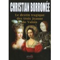 Le destin tragique des trois Jeanne de Valois - Christian Borromée