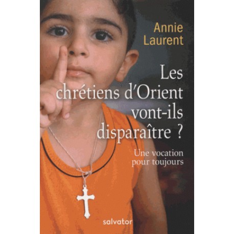 Les chrétiens d'Orient vont-ils disparaître ? - Annie Laurent 