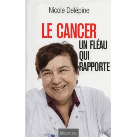 Le cancer un fléau qui rapporte - Nicole Delepine