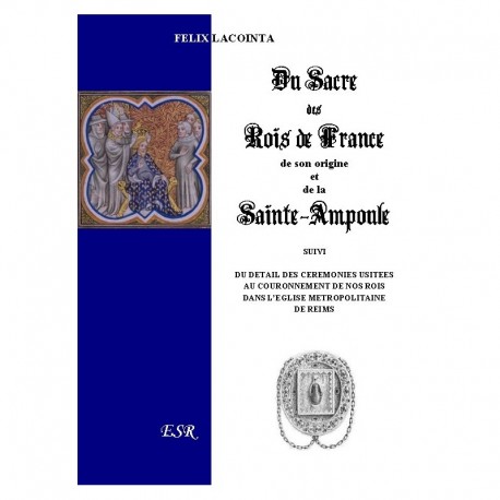 Du sacre des rois de France et de son origine et de la Sainte-Ampoule - Félix Lacointa