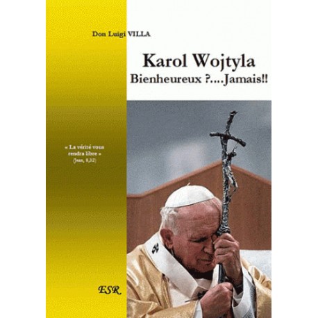 Karol Wojtyla Bienheureux ?... Jamais !! - Don Luigi Villa