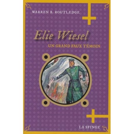 Elie Wiesel un grand faux témoin - Warren B. Routledge