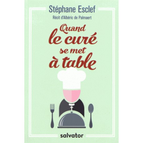 Quand le curé se met à table - Stéphane Esclef, Albéric de Palmaert