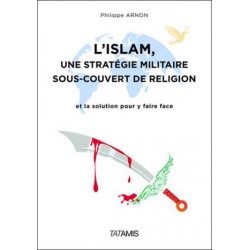 L'islam, une stratégie militaire sous-couvert de religion - Philippe Arnon