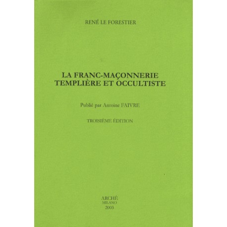 La franc-maçonnerie templière et occultiste - René Le Forestier
