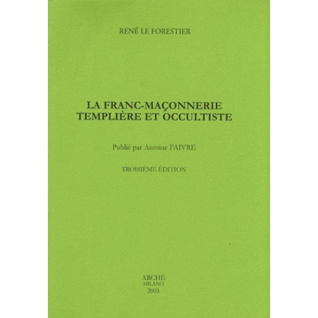 La franc-maçonnerie templière et occultiste - René Le Forestier