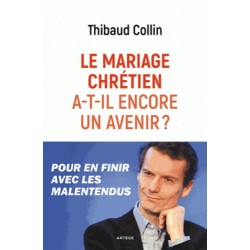 Le mariage chrétien a-t-il encore un avenir ?  - Thibaud Collin