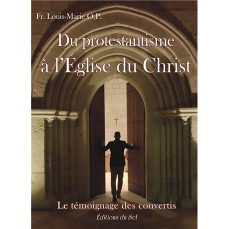 Du protestantisme à l'Eglise du Christ - Fr Louis-Marie, O.P.