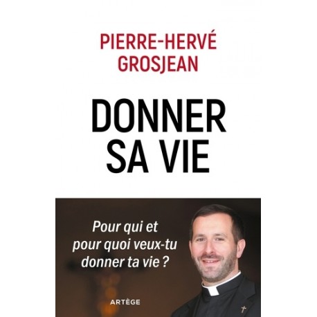 Donner sa vie - Abbé Pierre-Hervé Grosjean