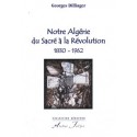 Notre Algérie, du Sacré à la Révolution. 1830-1962 - Georges Dillinger