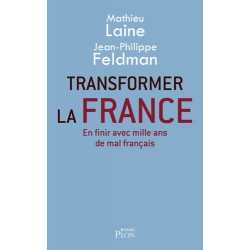 Transformer la France - Mathieu Laine, Jean-Philippe Feldman