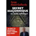 Secret maçonnique ou vérité catholique - Serge Abad-Gallardo