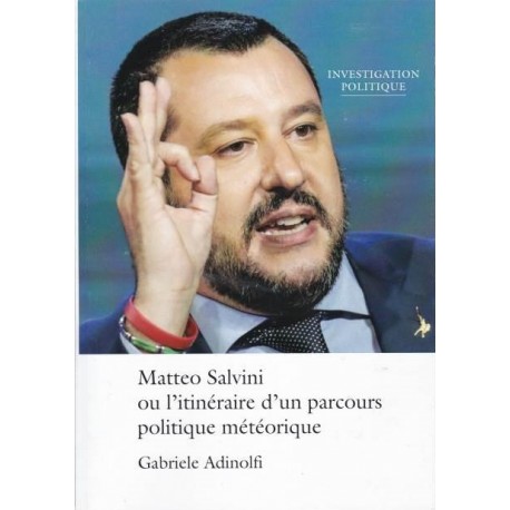 Matteo Salvini ou l'itinéraire d'un parcours politique météorique - Gabriele Adinolfi